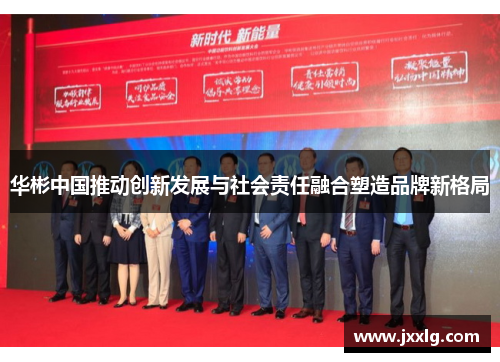 华彬中国推动创新发展与社会责任融合塑造品牌新格局